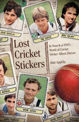 Lost Cricket Stickers: The Search for 1983's World of Cricket Sticker Album Heroes - Matt Appleby - cover