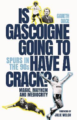 Is Gascoigne Going to Have a Crack?: Spurs in the 90s, Magic, Mayhem and Mediocrity - Gareth Dace - cover