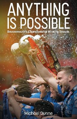 Anything is Possible: Bournemouth’s Championship Winning Season - Michael Dunne - cover