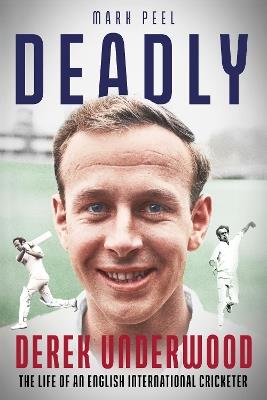 Deadly: The Life of English International Cricketer Derek Underwood - Mark Peel - cover