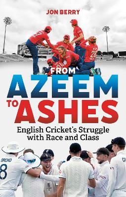 From Azeem to Ashes: English Cricket's Struggle with Race and Class - Jon Berry - cover