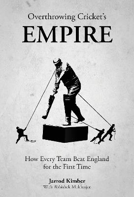 Overthrowing Cricket's Empire: How Every Team Beat England for the First Time - Jarrod Kimber - cover