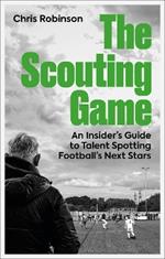 The Scouting Game: An Insider’s Guide to Talent Spotting Football's Next Stars