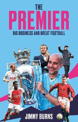 The Premier: Big Business and Great Football - Jimmy Burns - cover