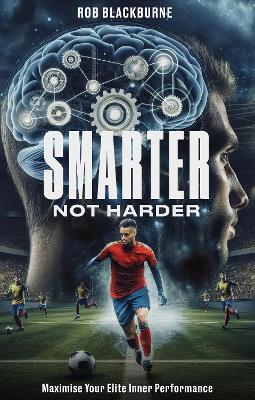 Smarter, Not Harder: Maximise Your Elite Inner Performance - Rob Blackburne - cover