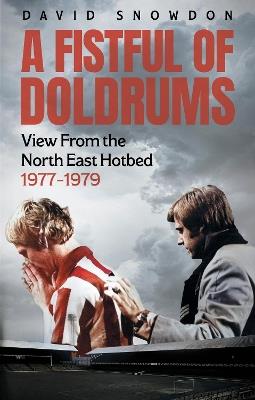 A Fistful of Doldrums: View From the North East Hotbed 1977-79 - David Snowdon - cover