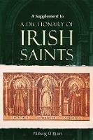 A Supplement to a Dictionary of Irish Saints: Containing Additions and Corrections