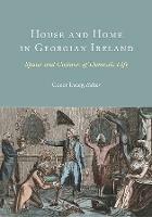 House and Home in Georgian Ireland: Spaces and Cultures of Domestic Life