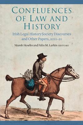 Confluences of law and history: Irish Legal History Society discourses and other papers, 2011-21 - cover