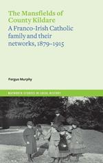 The Mansfields of Co. Kildare: A Franco-Irish Catholic elite family and their networks, 1870-1915