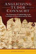 Anglicizing Tudor Connacht: the expansion of English rule in the lordships of Clanrickard and Hy Many