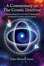 A Commentary on 'The Cosmic Doctrine': Understanding Dion Fortune's Masterpiece of Spiritual Creation and Evolution