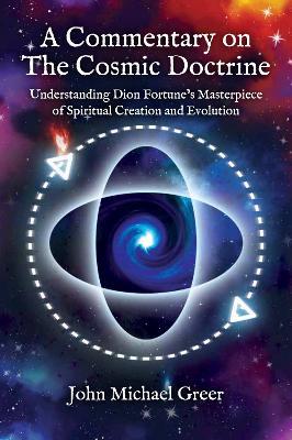 A Commentary on 'The Cosmic Doctrine': Understanding Dion Fortune's Masterpiece of Spiritual Creation and Evolution - John Michael Greer - cover