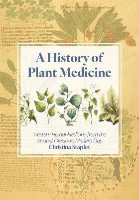 A History of Plant Medicine: Western Herbal Medicine from the Ancient Greeks to the Modern Day - Christina Stapley - cover
