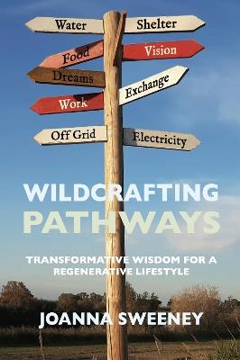 Wildcrafting Pathways: Transformative Wisdom for a Regenerative Lifestyle - Joanna Sweeney - cover