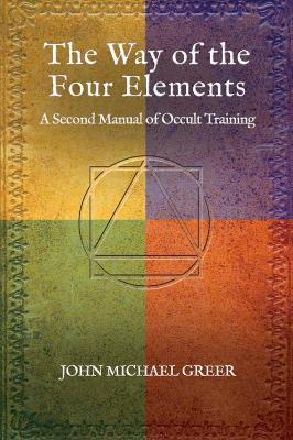 The Way of the Four Elements: A Second Manual of Occult Training - John Michael Greer - cover