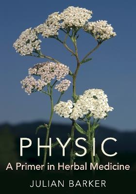 Physic: A Primer of Herbal Medicine - Julian Barker - cover