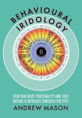 Behavioural Iridology: How Our Body, Personality and True Nature Are Revealed Through the Eyes - Andrew Mason - cover
