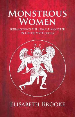 Monstrous Women: Reimagining the Female Monster in Greek Mythology - Elisabeth Brooke - cover