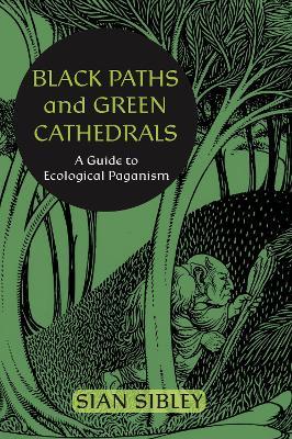 Black Paths and Green Cathedrals: A Guide to Ecological Paganism - Sian Sibley - cover