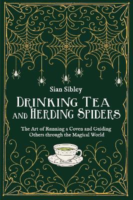 Drinking Tea and Herding Spiders: The Art of Running a Coven and Guiding Others through the Magical World - Sian Sibley - cover