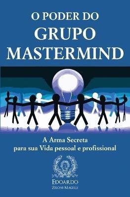 O Poder do Grupo Mastermind: A Arma Secreta para sua Vida pessoal e profissional - Edoardo Zeloni Magelli - cover