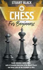 Chess For Beginners: A Complete Overview of the Board, Pieces, Rules, and Strategies to Win
