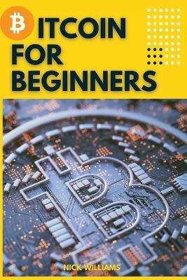 Bitcoin for Beginners: The Decentralized Alternative to Central Banking and the next global reserve currency - Nick Williams - cover