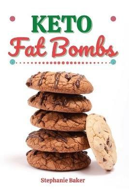 Keto Fat Bombs: Discover 30 Easy to Follow Ketogenic Cookbook Fat Bombs recipes for Your Low-Carb Diet with Gluten-Free and wheat to Maximize your weight loss - Stephanie Baker - cover