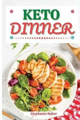 Keto Dinner: Discover 30 Easy to Follow Ketogenic Cookbook Dinner recipes for Your Low-Carb Diet with Gluten-Free and wheat to Maximize your weight loss - Stephanie Baker - cover