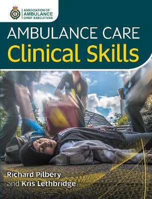 Ambulance Care Clinical Skills - Richard Pilbery,Kris Lethbridge - cover