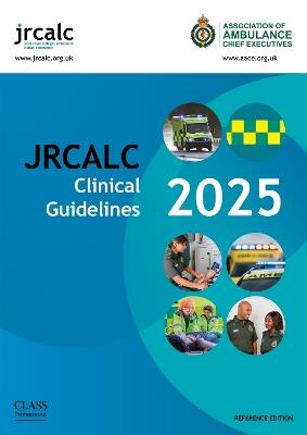 JRCALC Clinical Guidelines 2025 Reference Edition - Joint Royal Colleges Ambulance Liaison Committee,Association of Ambulance Chief Executives - cover