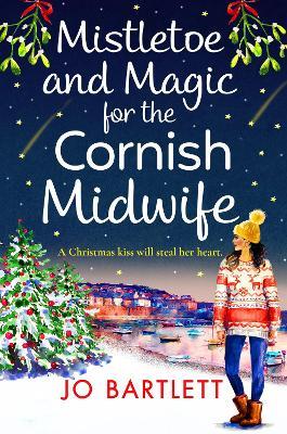 Mistletoe and Magic for the Cornish Midwife: The BRAND NEW festive feel-good read from Jo Bartlett - Jo Bartlett - cover