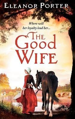 The Good Wife: A historical tale of love, alchemy, courage and change - Eleanor Porter - cover