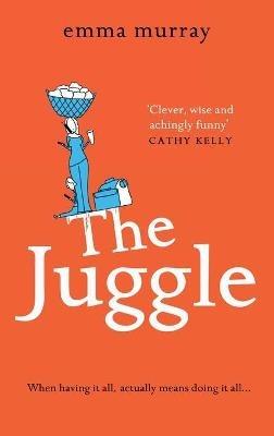 The Juggle: A laugh-out-loud, relatable read for fans of Motherland - Emma Murray - cover