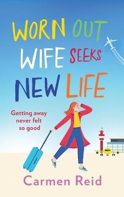 Worn Out Wife Seeks New Life: ‘Escapist summer reading at its best.' Jill Mansell - Carmen Reid - cover