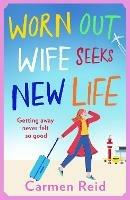 Worn Out Wife Seeks New Life: 'Escapist summer reading at its best.' Jill Mansell - Carmen Reid - cover