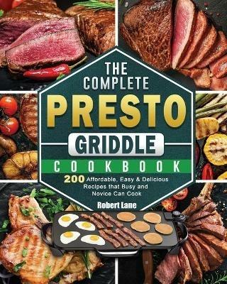 The Complete Presto Griddle Cookbook: 200 Affordable, Easy & Delicious Recipes that Busy and Novice Can Cook - Robert Lane - cover