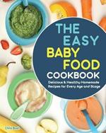 The Easy Baby Food Cookbook: Delicious & Healthy Homemade Recipes for Every Age and Stage