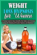 Weight Loss Hypnosis For Women: A Practical Guide to Stop Unhealthy Diet Habits and Emotional Eating with Relaxing Self-Guided Hypnosis and Meditation