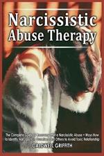 Narcissistic Abuse Therapy: The Complete Guide to Recovery after a Narcissistic Abuse + Ways How to Identify Narcissism in Ourselves and Others to Avoid Toxic Relationship.