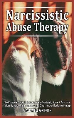 Narcissistic Abuse Therapy: The Complete Guide to Recovery after a Narcissistic Abuse + Ways How to Identify Narcissism in Ourselves and Others to Avoid Toxic Relationship. - Caldwell Griffith - cover
