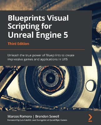 Blueprints Visual Scripting for Unreal Engine 5: Unleash the true power of Blueprints to create impressive games and applications in UE5, 3rd Edition - Marcos Romero,Brenden Sewell - cover