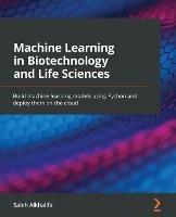 Machine Learning in Biotechnology and Life Sciences: Build machine learning models using Python and deploy them on the cloud - Saleh Alkhalifa - cover