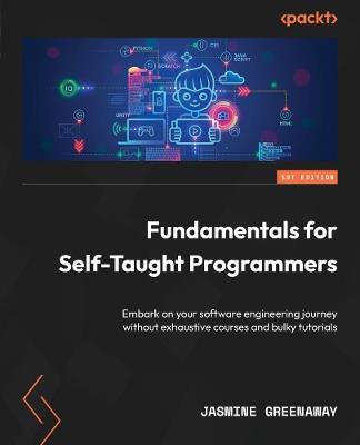 Fundamentals for Self-Taught Programmers: Embark on your software engineering journey without exhaustive courses and bulky tutorials - Jasmine Greenaway - cover