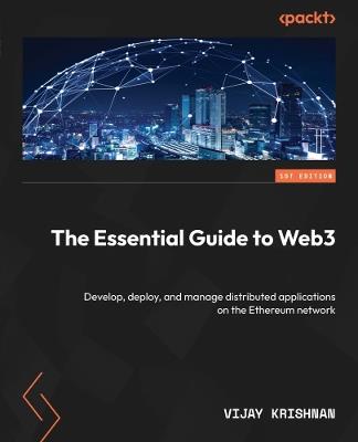 The Essential Guide to Web3: Develop, deploy, and manage distributed applications on the Ethereum network - Vijay Krishnan - cover