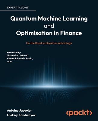 Quantum Machine Learning and Optimisation in Finance: On the Road to Quantum Advantage - Antoine Jacquier,Oleksiy Kondratyev,Alexander Lipton - cover