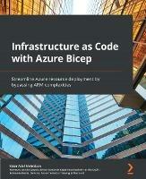 Infrastructure as Code with Azure Bicep: Streamline Azure resource deployment by bypassing ARM complexities - Yaser Adel Mehraban,John Downs,Edmondo Rosini - cover