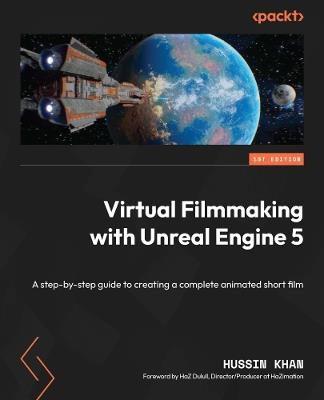 Virtual Filmmaking with Unreal Engine 5: A step-by-step guide to creating a complete animated short film - Hussin Khan - cover
