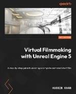 Virtual Filmmaking with Unreal Engine 5: A step-by-step guide to creating a complete animated short film